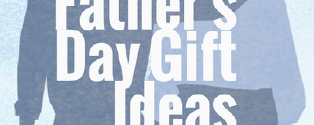 Father’s Day Gift Ideas