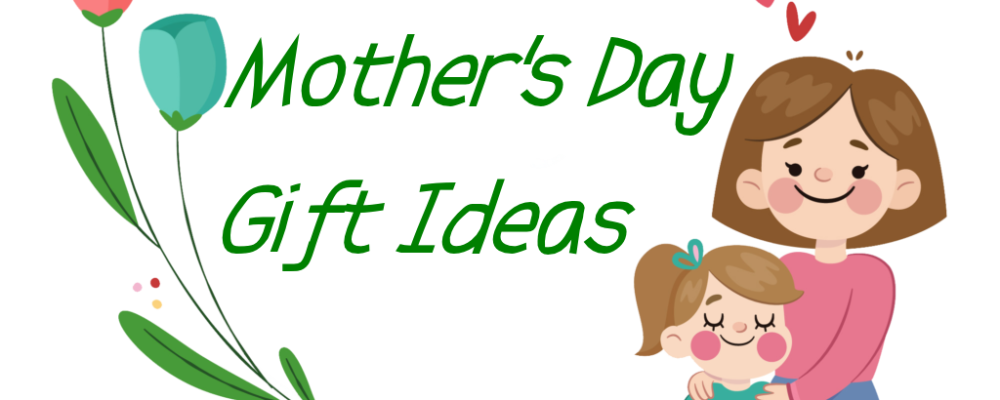 Mother’s Day Gifts
